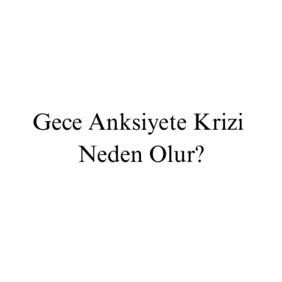 Gece Anksiyete Krizi Neden Olur?